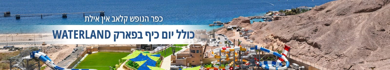 קלאב אין אילת - אירוח כולל אטרקציית ווטרלנד במתנה קלאב אין אילת - אירוח כולל אטרקציית ווטרלנד במתנה